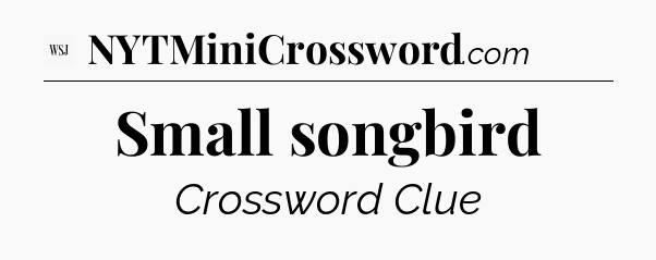 Small songbird - WSJ Crossword