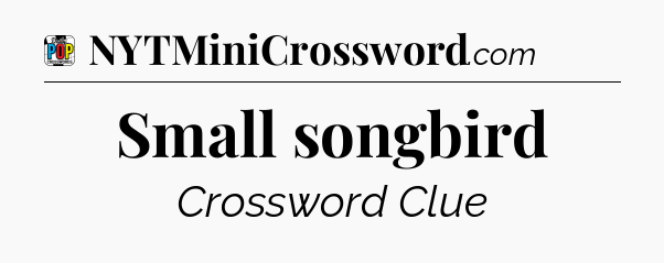 Small songbird Crossword Clue