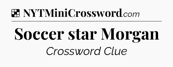 Solution: Soccer star Morgan - NYT Crossword