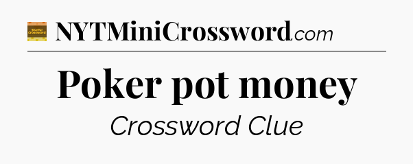 Poker pot money crossword clue Eugene Sheffer