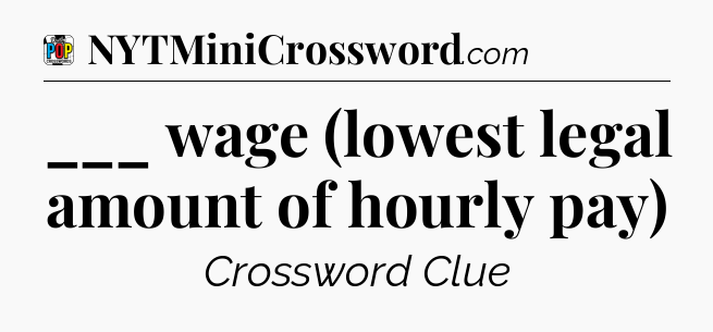 ___ wage (lowest legal amount of hourly pay) Crossword Clue