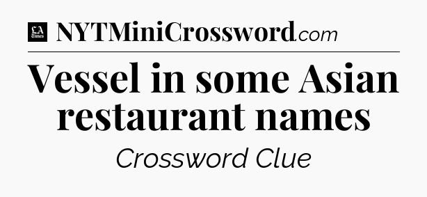 Vessel in some Asian restaurant names - LA Times Crossword