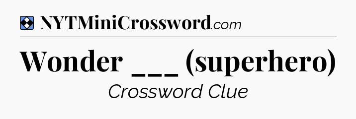 Solution: Wonder ___ (superhero) - NYT Mini Crossword