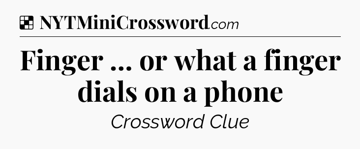 Solution: Finger … or what a finger dials on a phone - NYT Crossword