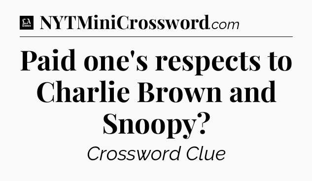 Paid one's respects to Charlie Brown and Snoopy - LA Times Crossword