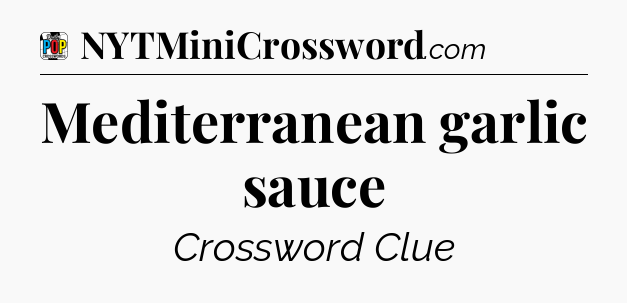 Mediterranean garlic sauce Crossword Clue
