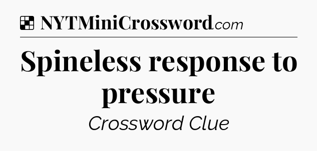 Solution: Spineless response to pressure - NYT Crossword