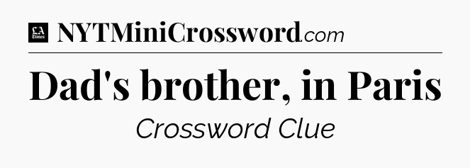 Dad's brother, in Paris - LA Times Crossword