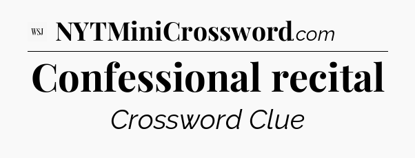 Confessional recital - WSJ Crossword