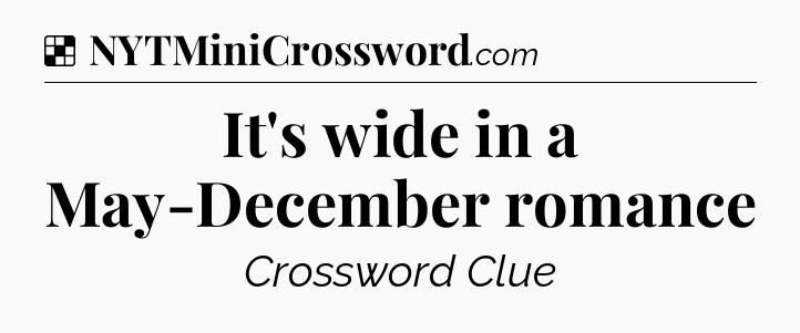Solution: It's wide in a May-December romance - NYT Crossword