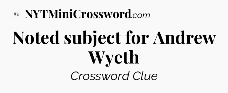 Noted subject for Andrew Wyeth - WSJ Crossword