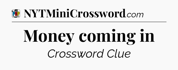 Money coming in Crossword Clue