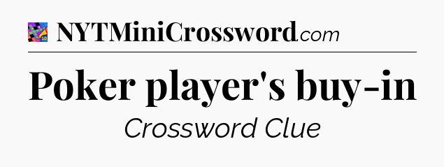 Poker player's buy-in Crossword Clue