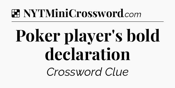 Solution: Poker player's bold declaration - NYT Crossword