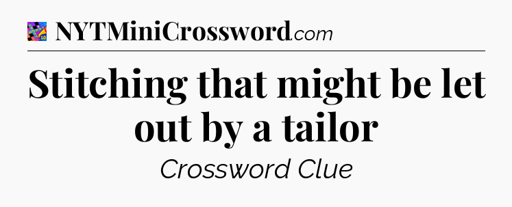 Stitching that might be let out by a tailor Crossword Clue