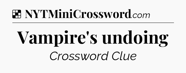 Solution: Vampire's undoing - NYT Crossword