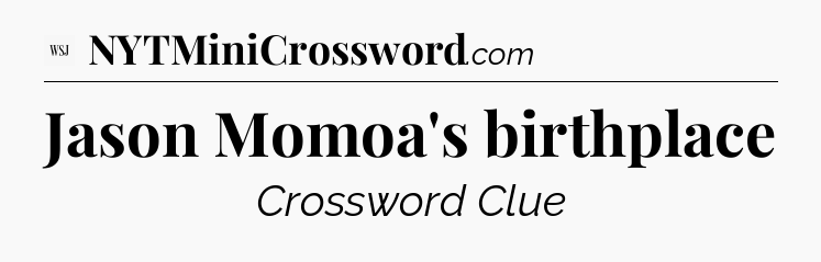 Jason Momoa's birthplace - WSJ Crossword