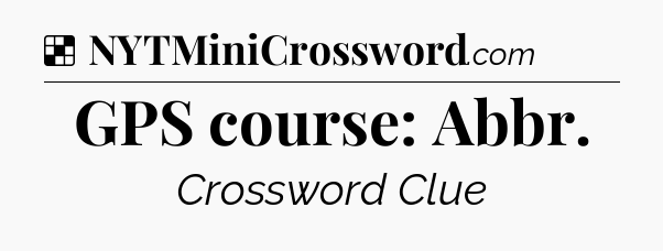 Solution: GPS course: Abbr - NYT Crossword