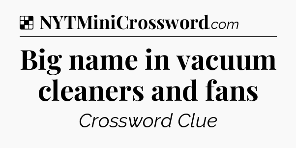 Solution: Big name in vacuum cleaners and fans - NYT Crossword