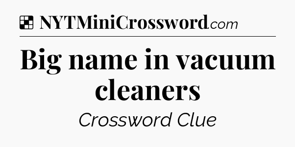 Solution: Big name in vacuum cleaners - NYT Crossword