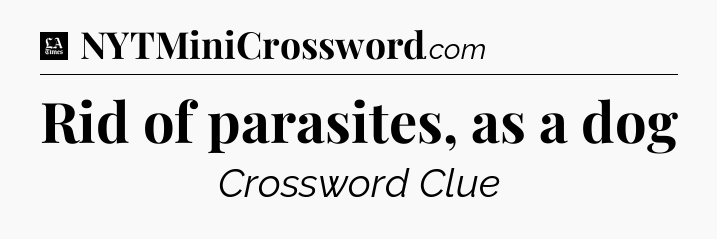 Rid of parasites, as a dog - LA Times Crossword
