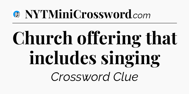 Church offering that includes singing Crossword Clue