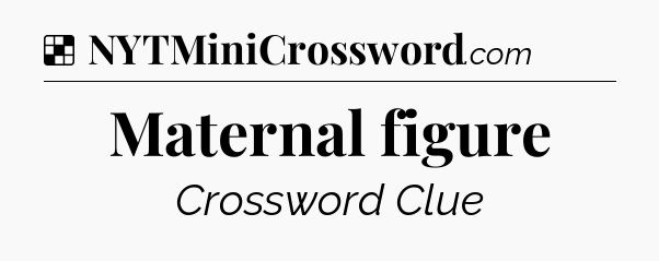 Solution: Maternal figure - NYT Crossword