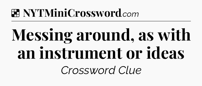 Solution: Messing around, as with an instrument or ideas - NYT Crossword