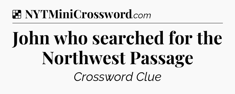 Solution: John who searched for the Northwest Passage - NYT Crossword