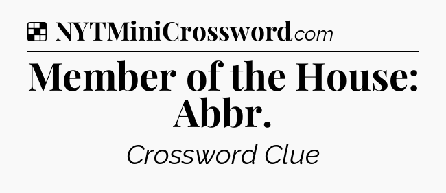Solution: Member of the House: Abbr - NYT Crossword
