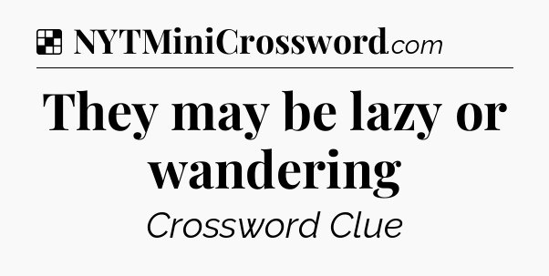 Solution: They may be lazy or wandering - NYT Crossword