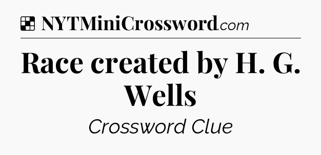 Solution: Race created by H. G. Wells - NYT Crossword