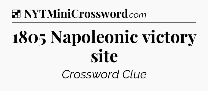 Solution: 1805 Napoleonic victory site - NYT Crossword