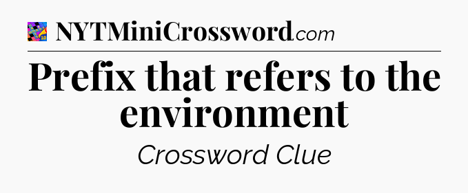 Prefix that refers to the environment Crossword Clue