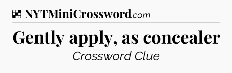 Solution: Gently apply, as concealer - NYT Crossword