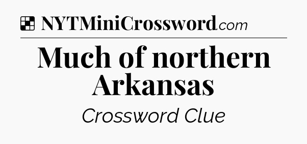 Solution: Much of northern Arkansas - NYT Crossword
