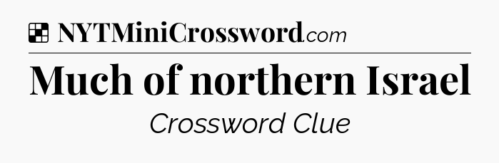 Solution: Much of northern Israel - NYT Crossword