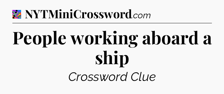 People working aboard a ship Crossword Clue