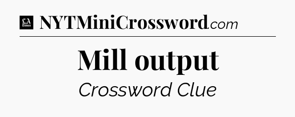 Mill output - LA Times Crossword
