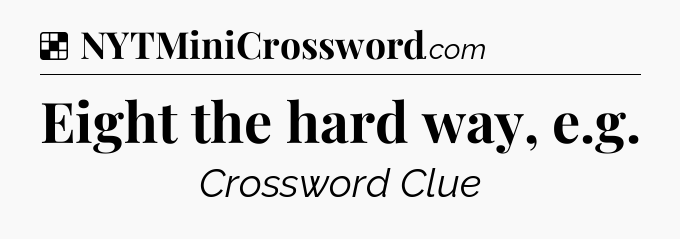 Solution: Eight the hard way, e.g - NYT Crossword
