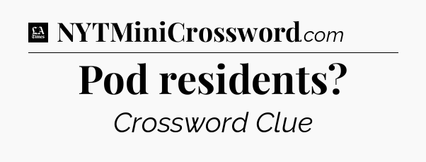 Pod residents - LA Times Crossword