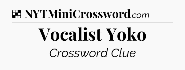 Solution: Vocalist Yoko - NYT Crossword