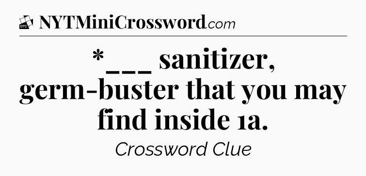 *___ sanitizer, germ-buster that you may find inside 1a - Daily Themed Classic Crossword