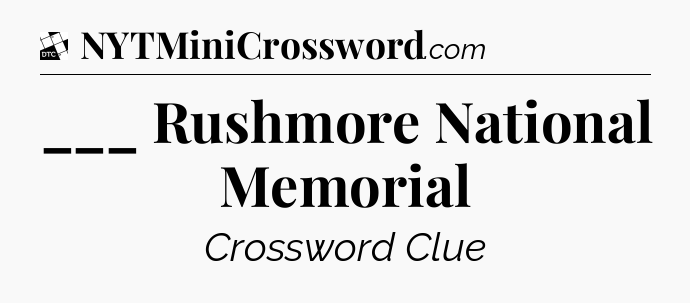 ___ Rushmore National Memorial - Daily Themed Classic Crossword