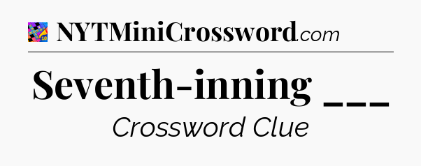 Seventh-inning ___ Crossword Clue