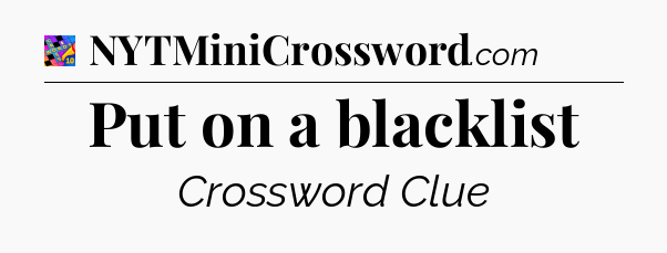 Put on a blacklist Crossword Clue