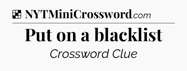 Solution: Put on a blacklist - NYT Crossword