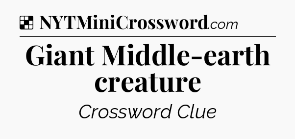 Solution: Giant Middle-earth creature - NYT Crossword
