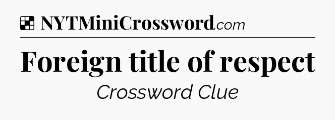 Solution: Foreign title of respect - NYT Crossword