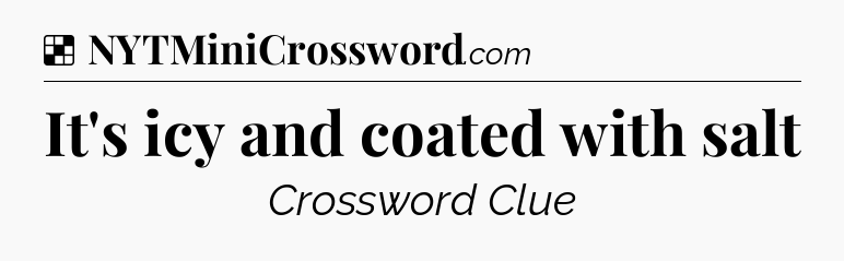 Solution: It's icy and coated with salt - NYT Crossword